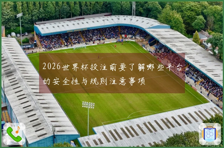 2026世界杯投注前要了解哪些平台的安全性与规则注意事项
