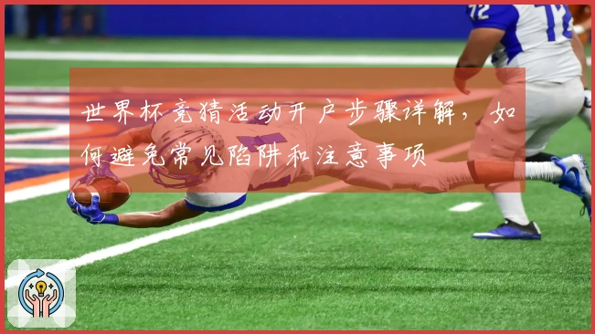 世界杯竞猜活动开户步骤详解，如何避免常见陷阱和注意事项