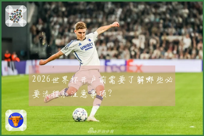 2026世界杯开户前需要了解哪些必要流程和注意事项?
